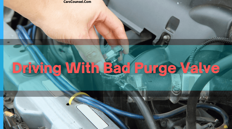 Driving With Bad Purge Valve | 100% Fixed – CarsCounsel