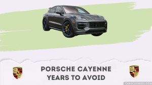 Porsche Cayenne Years To Avoid